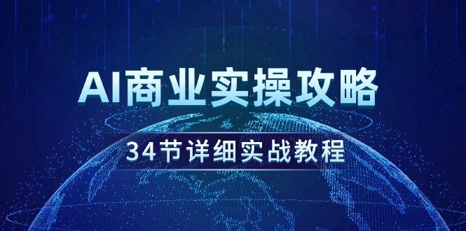 (9421期)AI商业实操攻略，34节详细实战教程！-金腾科技