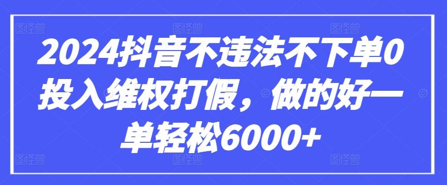 2024抖音不违法不下单0投入维权打假，做的好一单轻松6000+【仅揭秘】-金腾科技