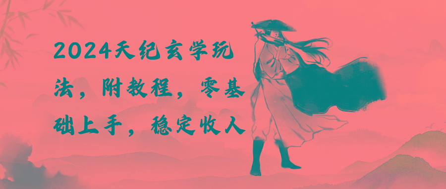 2024天纪玄学玩法，零基础上手，稳定收入(教程+工具-金腾科技