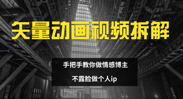 矢量动画视频全拆解 手把手教你做情感博主 不露脸做个人ip【揭秘】-金腾科技