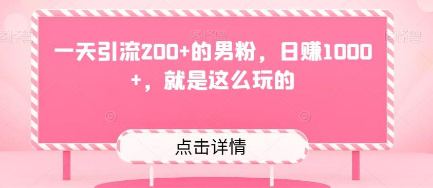 一天引流200+的男粉，日赚1000+，就是这么玩的-金腾科技