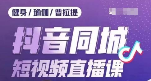 健身行业抖音同城短视频直播课，通过抖音低成本获客提升业绩，门店标准化流程承接流量-金腾科技