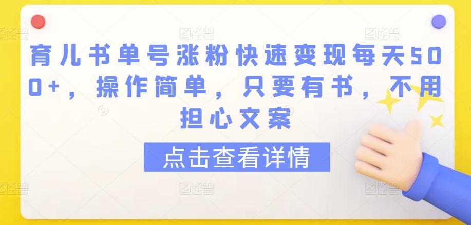 育儿书单号涨粉快速变现每天500+，操作简单，只要有书，不用担心文案【揭秘】-金腾科技