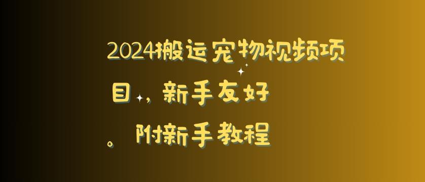 2024搬运宠物视频项目，新手友好，完美去重，附新手教程【揭秘】-金腾科技
