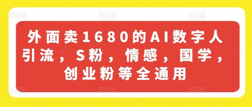 外面卖1680的AI数字人引流，S粉，情感，国学，创业粉等全通用-金腾科技