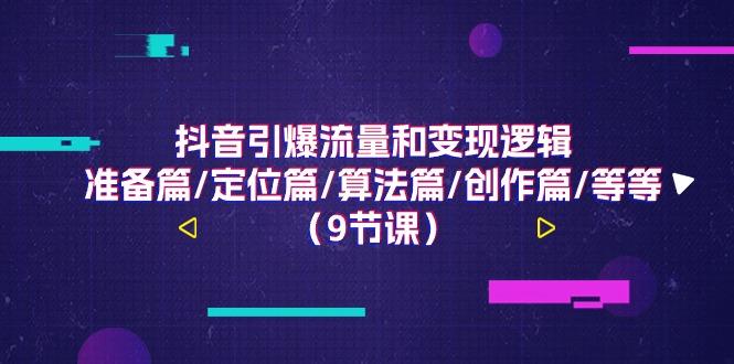 抖音引爆流量和变现逻辑，准备篇/定位篇/算法篇/创作篇/等等(9节课)-金腾科技