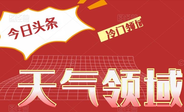 今日头条冷门天气领域，单号日入500+-金腾科技