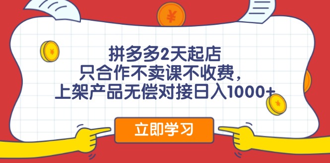 拼多多2天起店，只合作不卖课不收费，上架产品无偿对接日入1000+-金腾科技