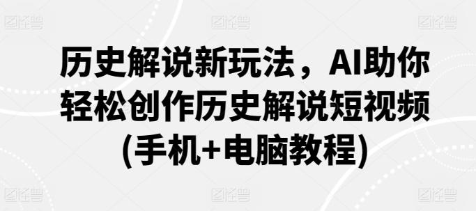 历史解说新玩法，AI助你轻松创作历史解说短视频(手机+电脑教程)-金腾科技