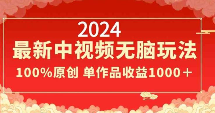 2024最新中视频无脑玩法，作品制作简单，100%原创，单作品收益1000＋【揭秘】-金腾科技