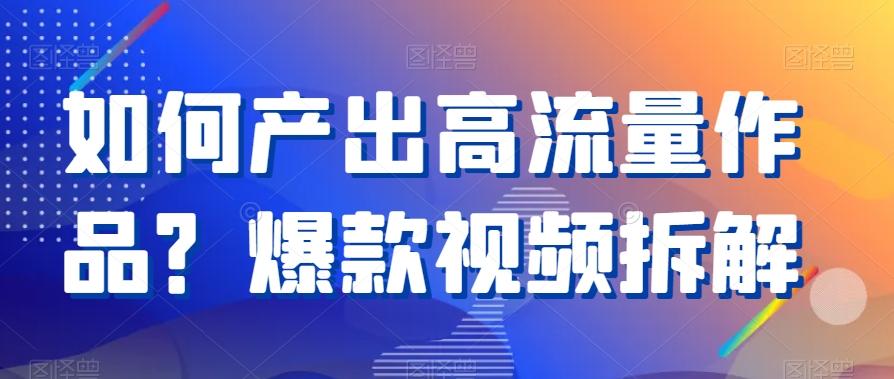 如何产出高流量作品？爆款视频拆解-金腾科技