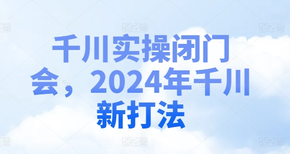 千川实操闭门会，2024年千川新打法-金腾科技