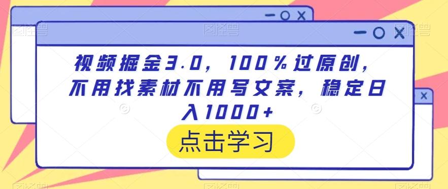 视频掘金3.0，100％过原创，不用找素材不用写文案，稳定日入1000+【揭秘】-金腾科技