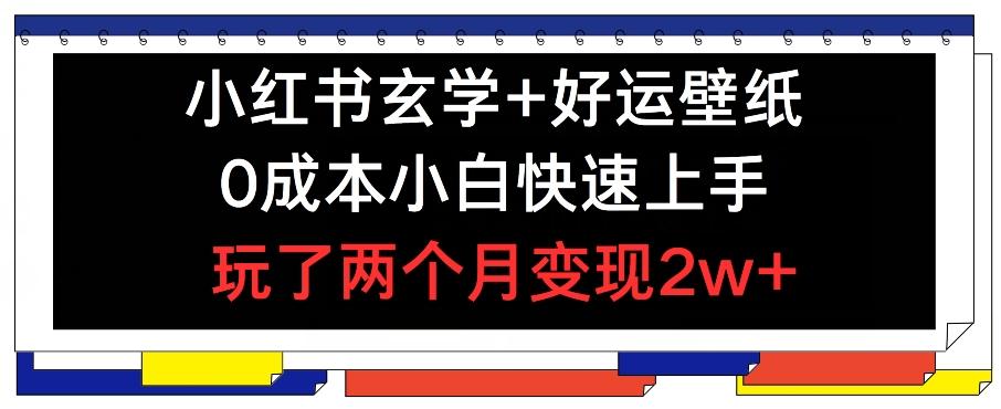 小红书玄学+好运壁纸玩法，0成本小白快速上手，玩了两个月变现2w+ 【揭秘】-金腾科技