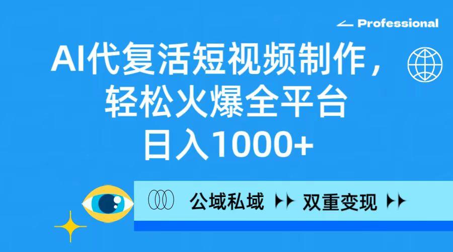 (9359期)AI代复活短视频制作，轻松火爆全平台，日入1000+，公域私域双重变现方式-金腾科技