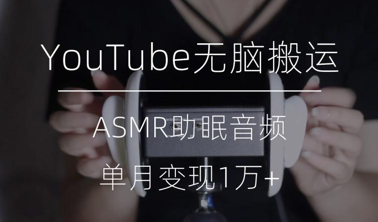 冷门玩法，YouTube无脑搬运ASMR视频，单月变现1万+【揭秘】-金腾科技