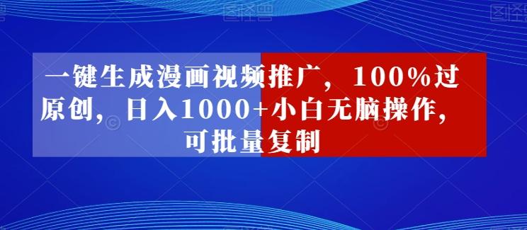一键生成漫画视频推广，100%过原创，日入1000+小白无脑操作，可批量复制-金腾科技