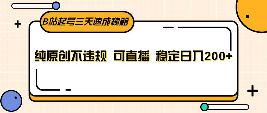B站起号三天速成秘籍，纯原创不违规 可直播 稳定日入200+-金腾科技