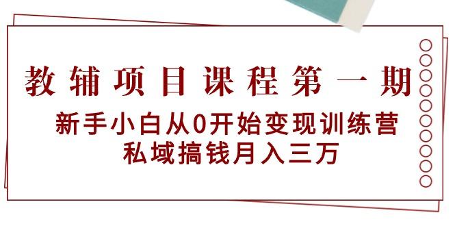 教辅项目课程第一期：新手小白从0开始变现训练营  私域搞钱月入三万-金腾科技