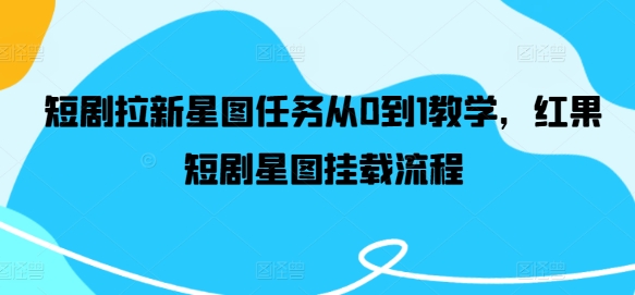 短剧拉新星图任务从0到1教学，红果短剧星图挂载流程-金腾科技