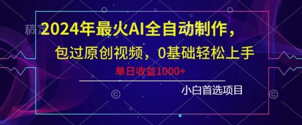 2024年最火AI全自动制作，包过原创视频，0基础轻松上手，单日收益1000+-金腾科技