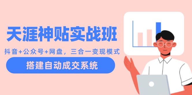 天涯神贴实战班：抖音+公众号+网盘，三合一变现模式，搭建自动成交系统-金腾科技