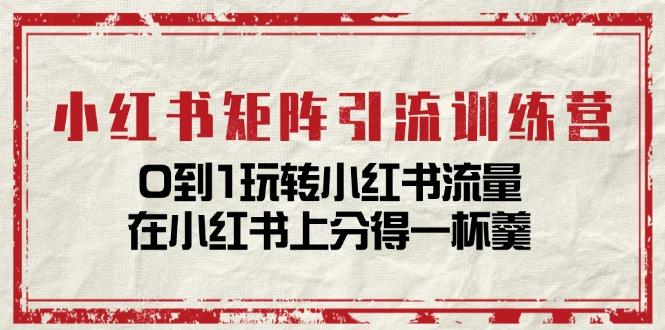 小红书矩阵引流训练营：0到1玩转小红书流量，在小红书上分得一杯羹-14节课-金腾科技