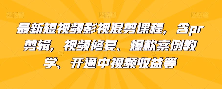最新短视频影视混剪课程，含pr剪辑，视频修复、爆款案例教学、开通中视频收益等-金腾科技