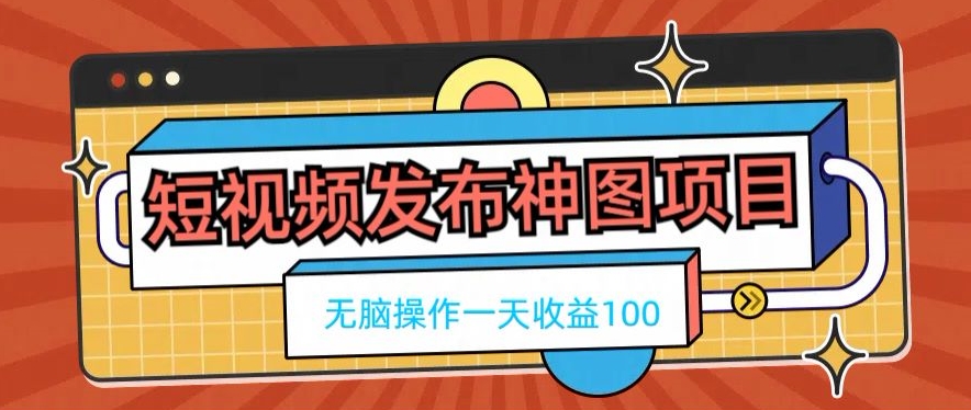 短视频发布神图项目，无脑操作，一天收益100-金腾科技