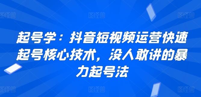 起号学：抖音短视频运营快速起号核心技术，没人敢讲的暴力起号法-金腾科技