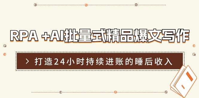 RPA +AI批量式 精品爆文写作  日更实操营，打造24小时持续进账的睡后收入-金腾科技
