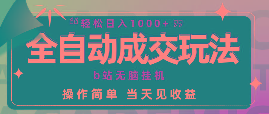 (9453期)全自动成交  b站无脑挂机 小白闭眼操作 轻松日入1000+ 操作简单 当天见收益-金腾科技