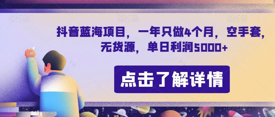 抖音蓝海项目，一年只做4个月，空手套，无货源，单日利润5000+【揭秘】-金腾科技
