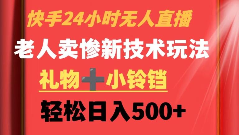 快手24小时无人直播，老人卖惨最新技术玩法，礼物+小铃铛，轻松日入500+【揭秘】-金腾科技