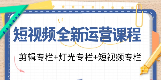 短视频全新运营课程：剪辑专栏+灯光专栏+短视频专栏(23节课)-金腾科技