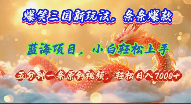 爆笑三国新玩法每条都爆，视频收益 7000+，5 分钟原创，多种变现爽歪歪-金腾科技