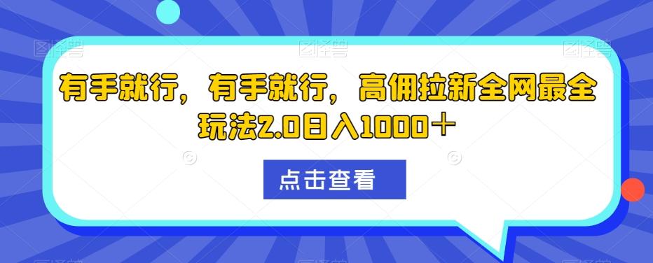 有手就行，有手就行，高佣拉新全网最全玩法2.0日入1000＋-金腾科技