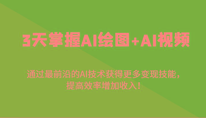 3天掌握AI绘图+AI视频，通过最前沿的AI技术获得更多变现技能，提高效率增加收入！-金腾科技