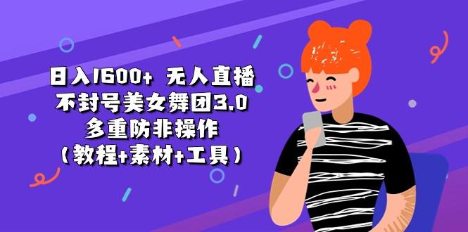 日入1600+ 无人直播不封号美女舞团3.0 多重防非操作(教程+素材+工具-金腾科技