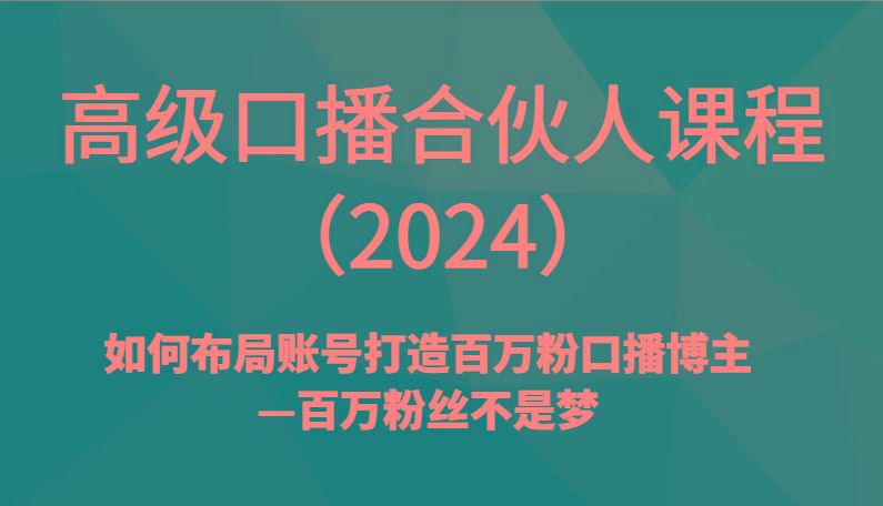 高级口播合伙人课程(2024)如何布局账号打造百万粉口播博主—百万粉丝不是梦-金腾科技