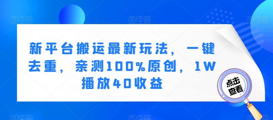 新平台搬运最新玩法，一键去重，亲测100%原创，1W播放40收益-金腾科技