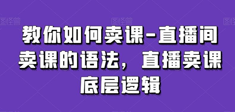 教你如何卖课-直播间卖课的语法，直播卖课底层逻辑-金腾科技